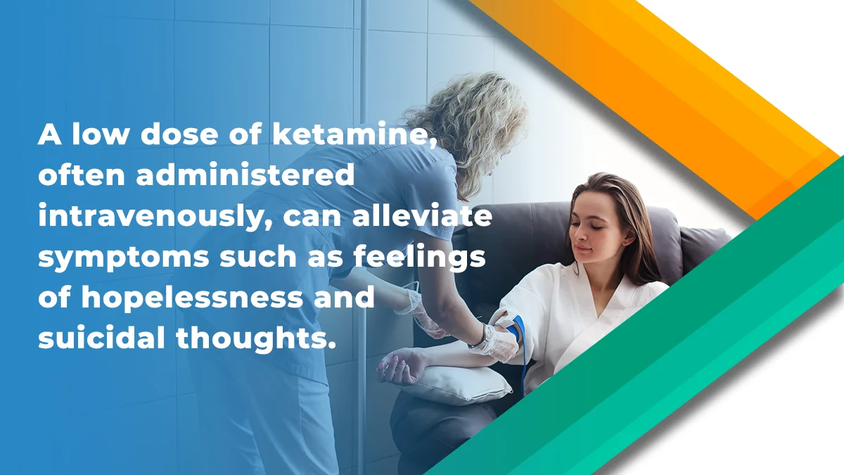 A low dose of ketamine, often administered intravenously, can alleviate symptoms such as feelings of hopelessness and suicidal thoughts